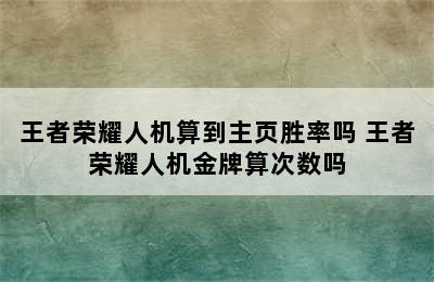 王者荣耀人机算到主页胜率吗 王者荣耀人机金牌算次数吗